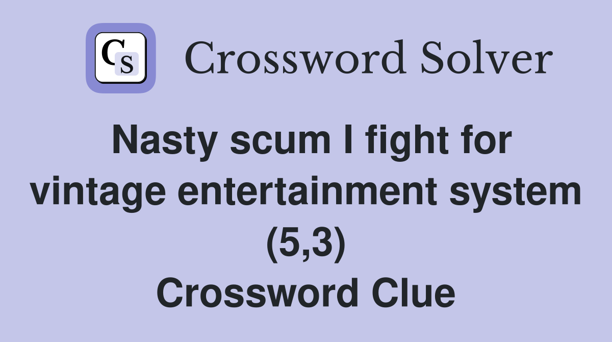 Nasty scum I fight for vintage entertainment system (5,3) Crossword Clue