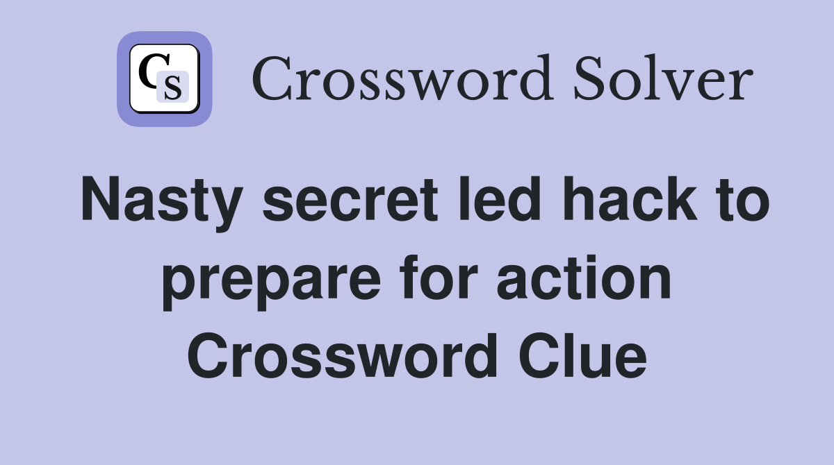 Nasty secret led hack to prepare for action Crossword Clue