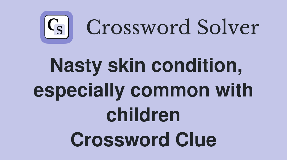 Nasty skin condition, especially common with children Crossword Clue