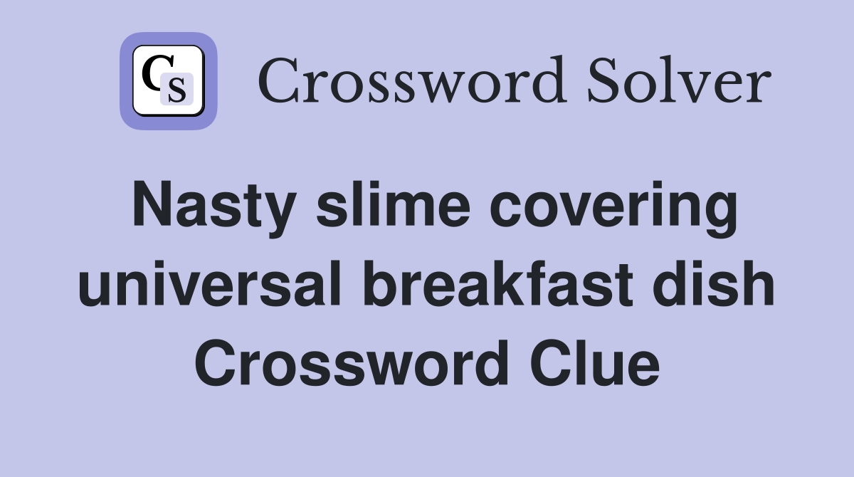 Nasty slime covering universal breakfast dish Crossword Clue