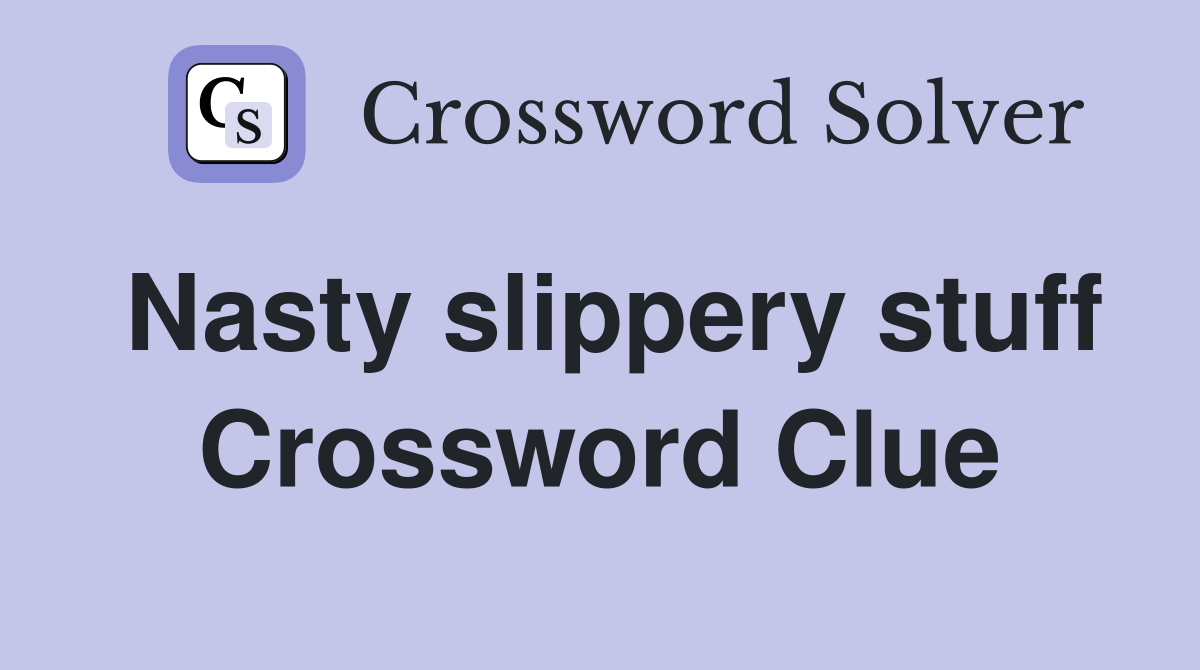 Nasty slippery stuff Crossword Clue