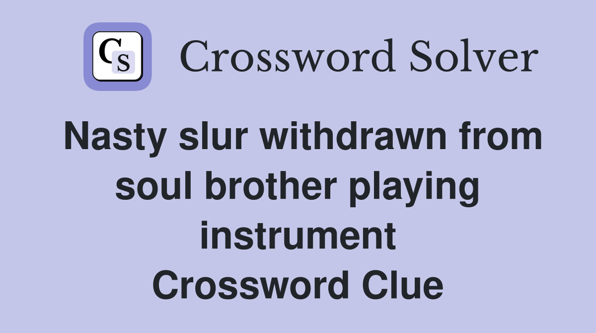 Nasty slur withdrawn from soul brother playing instrument Crossword Clue