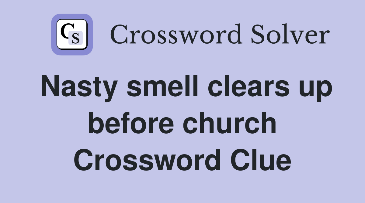 Nasty smell clears up before church Crossword Clue