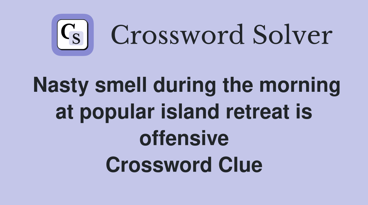 Nasty smell during the morning at popular island retreat is offensive Crossword Clue
