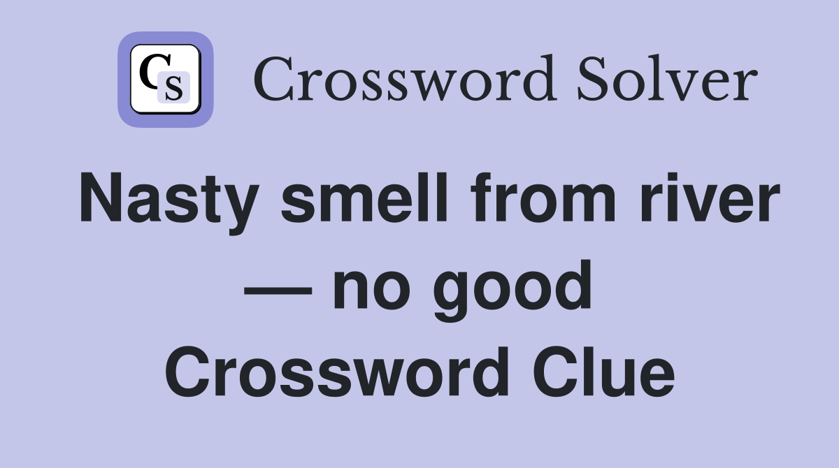 Nasty smell from river — no good Crossword Clue