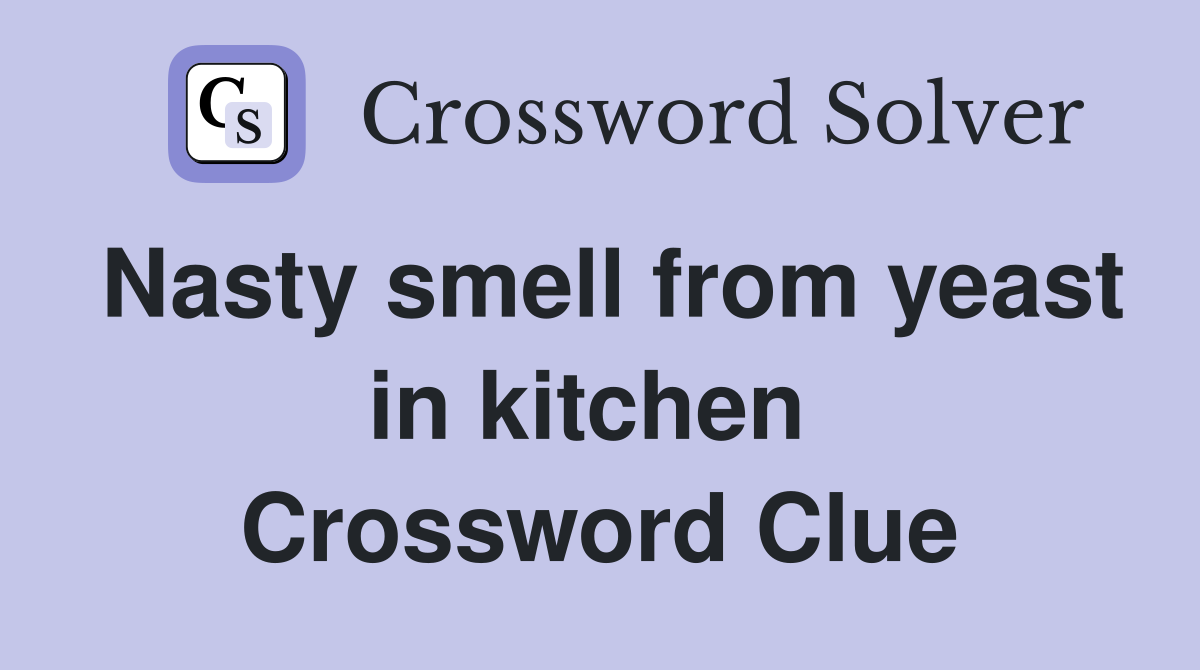 Nasty smell from yeast in kitchen  Crossword Clue