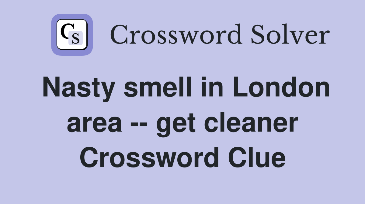 Nasty smell in London area -- get cleaner Crossword Clue