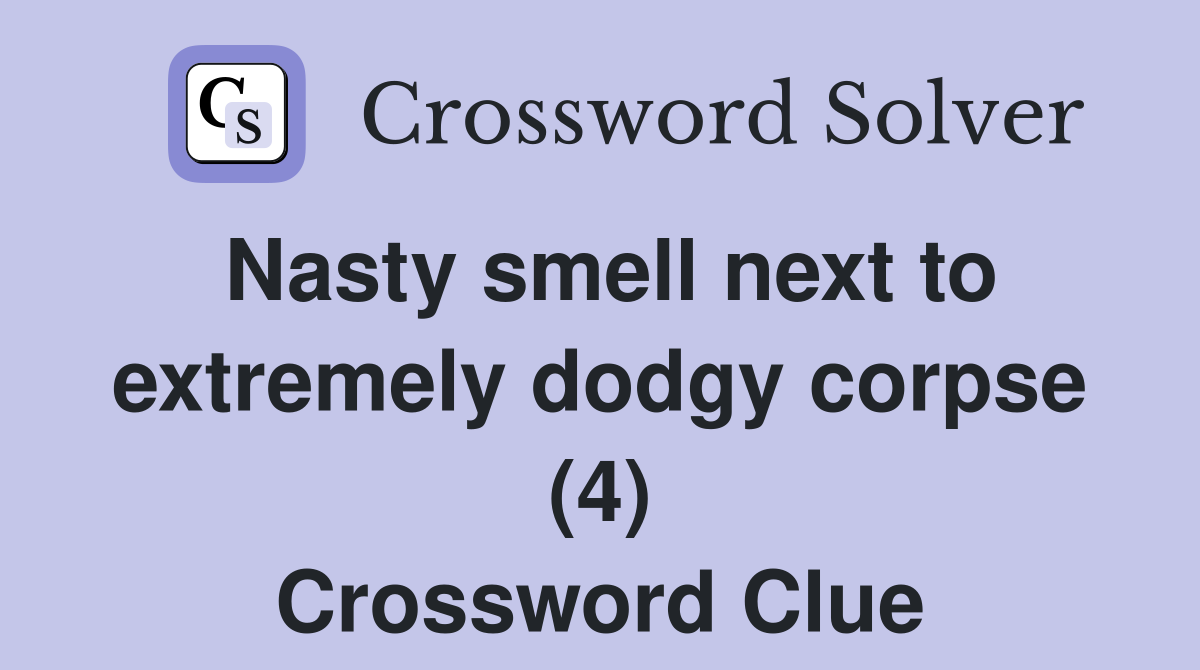 Nasty smell next to extremely dodgy corpse (4) Crossword Clue