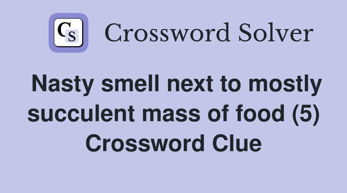 Nasty smell next to mostly succulent mass of food (5) Crossword Clue