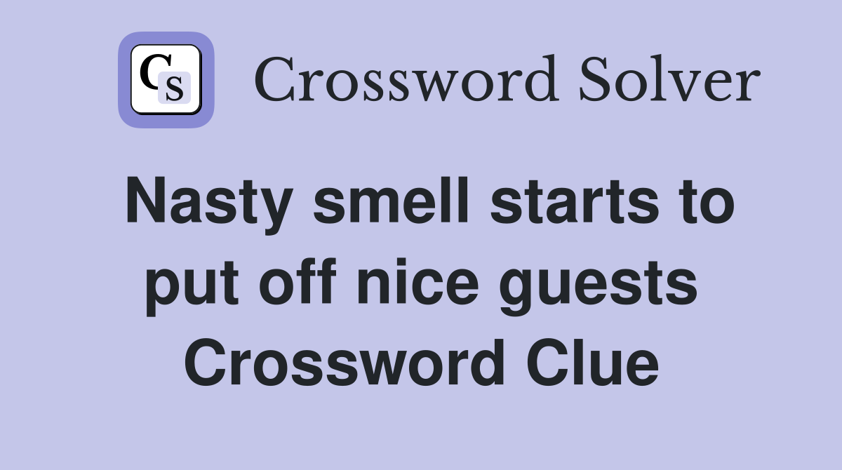 Nasty smell starts to put off nice guests Crossword Clue
