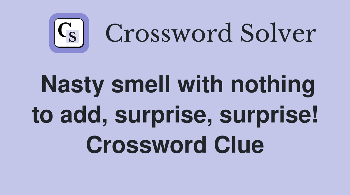 Nasty smell with nothing to add, surprise, surprise! Crossword Clue