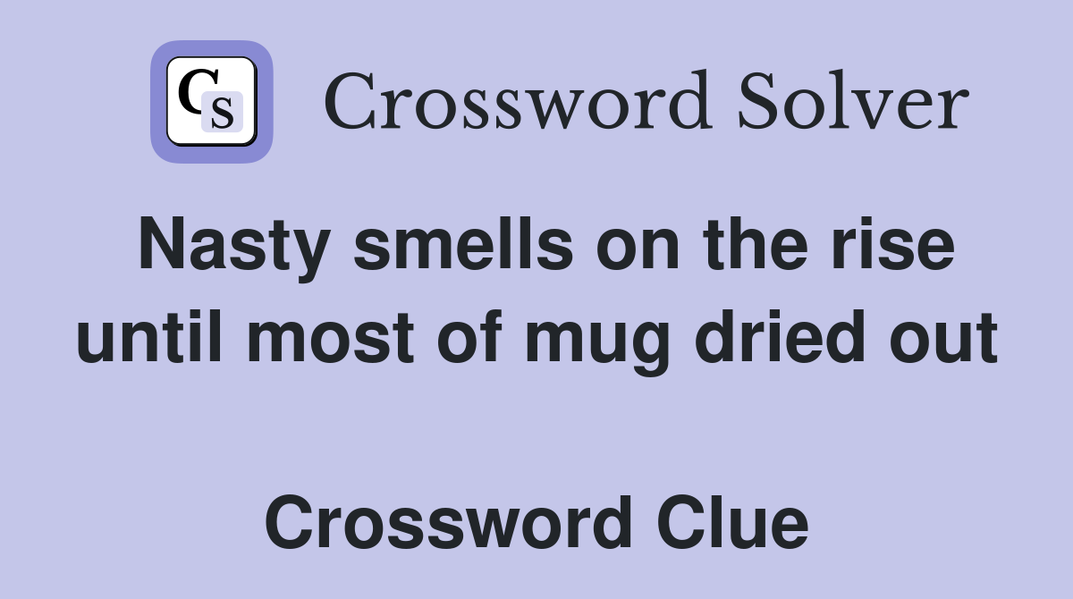 Nasty smells on the rise until most of mug dried out  Crossword Clue