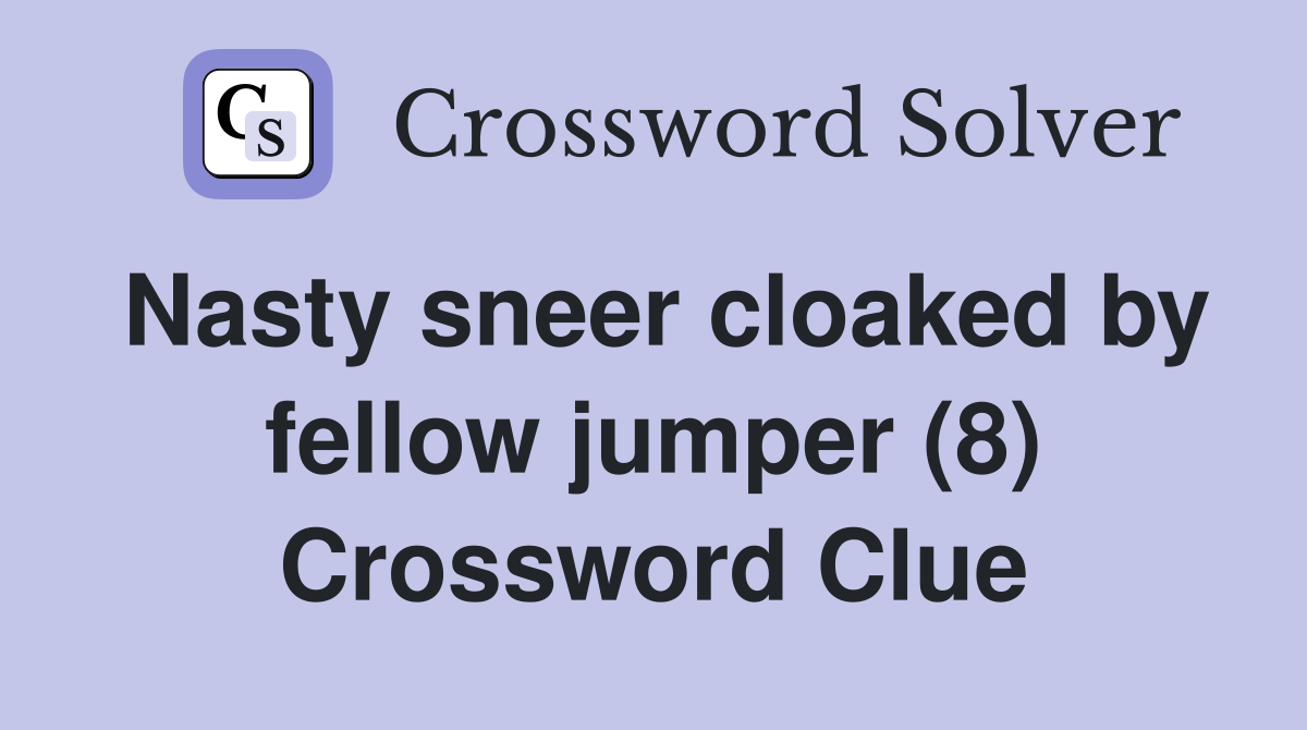 Nasty sneer cloaked by fellow jumper (8) Crossword Clue