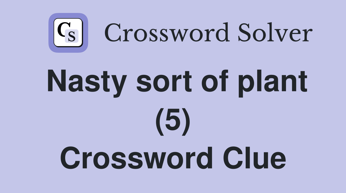 Nasty sort of plant (5) Crossword Clue