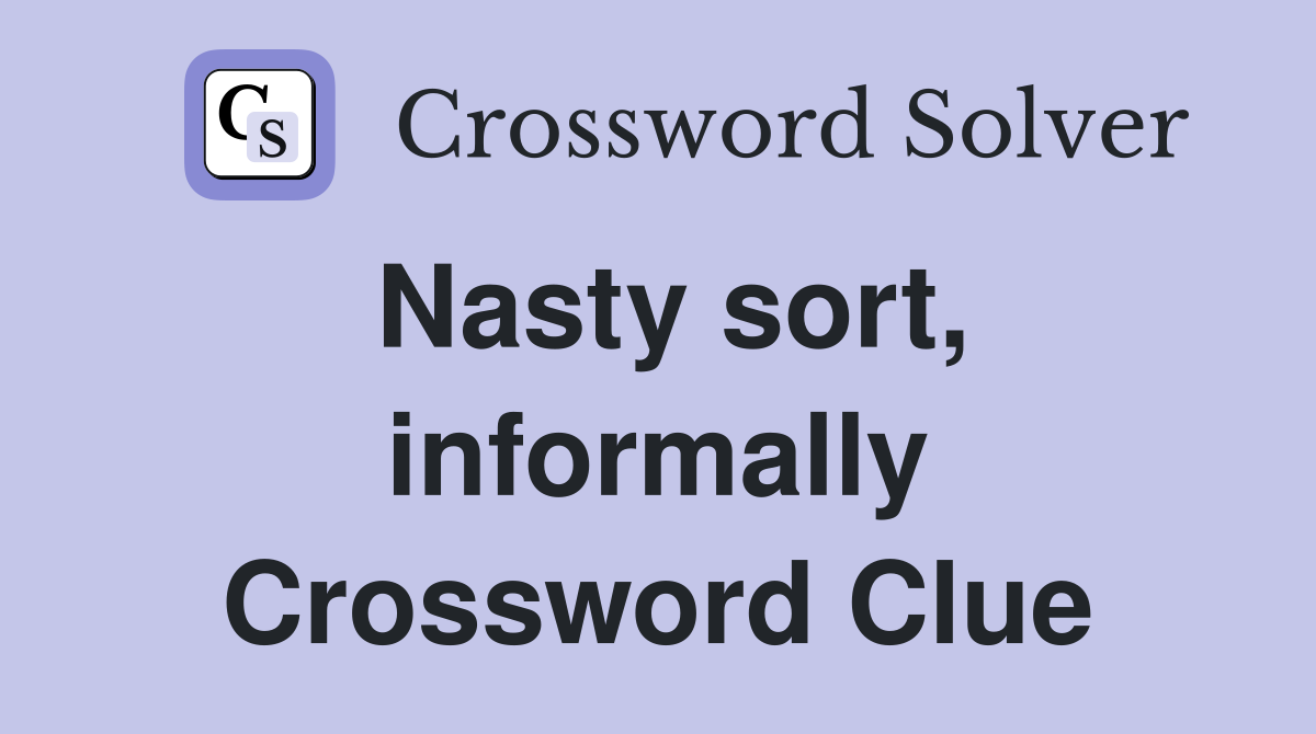 Nasty sort, informally Crossword Clue