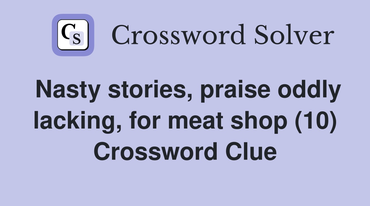 Nasty stories, praise oddly lacking, for meat shop (10) Crossword Clue