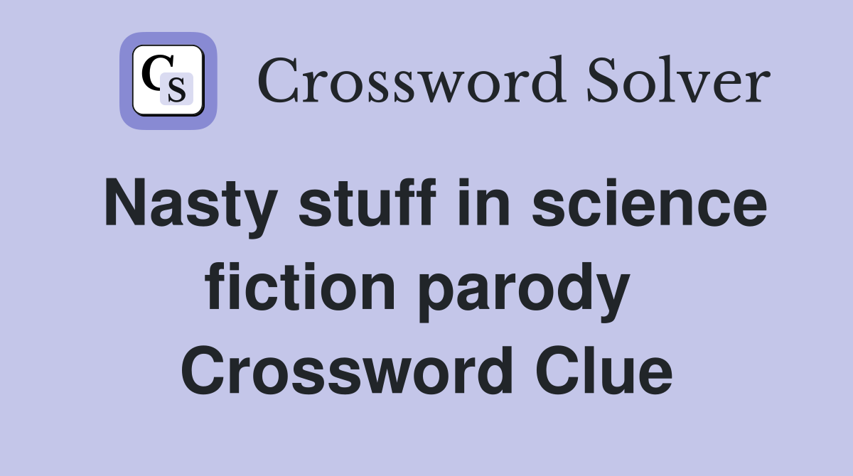 Nasty stuff in science fiction parody  Crossword Clue