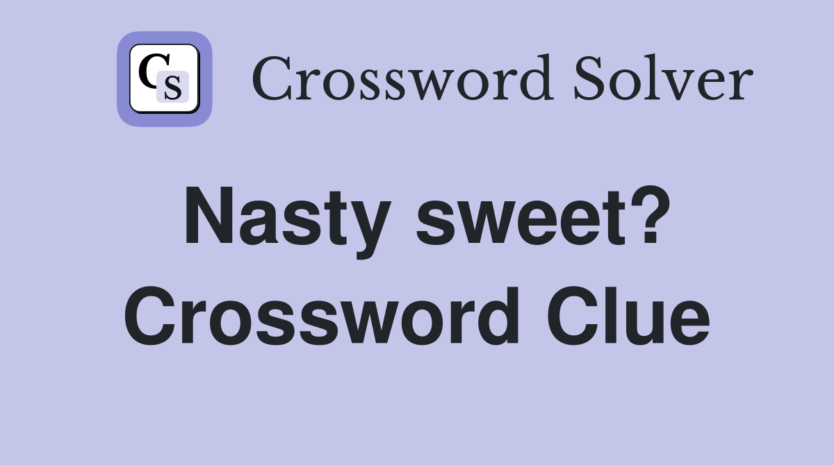 Nasty sweet? Crossword Clue