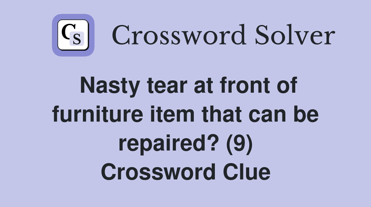 Nasty tear at front of furniture item that can be repaired? (9) Crossword Clue