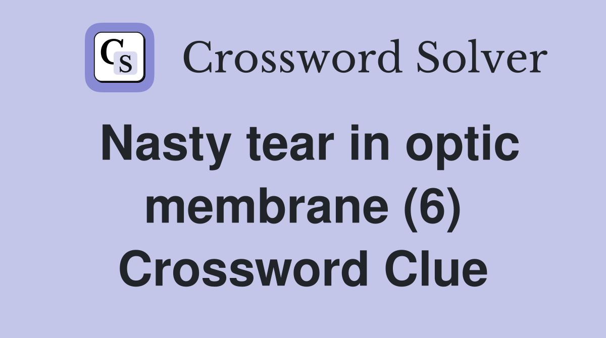 Nasty tear in optic membrane (6) Crossword Clue