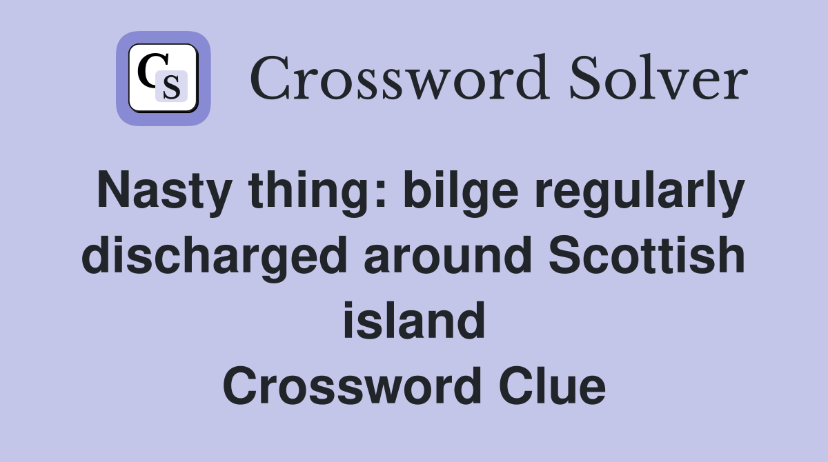 Nasty thing: bilge regularly discharged around Scottish island Crossword Clue