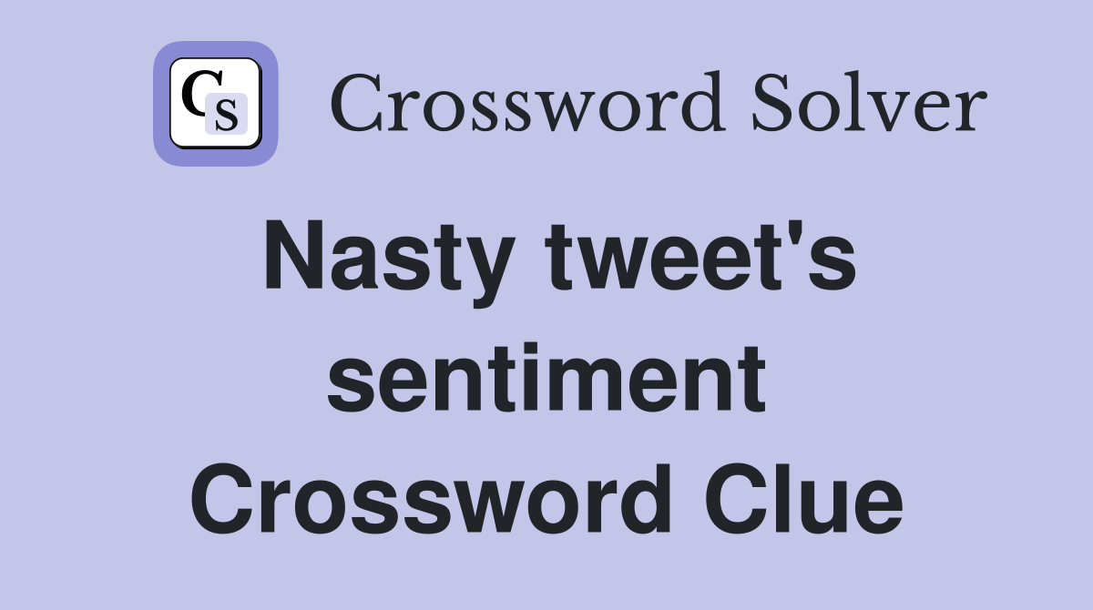 Nasty tweet's sentiment Crossword Clue