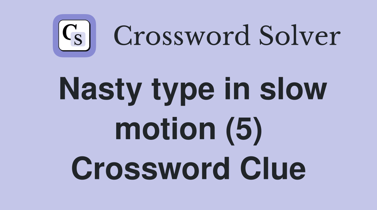 Nasty type in slow motion (5) Crossword Clue