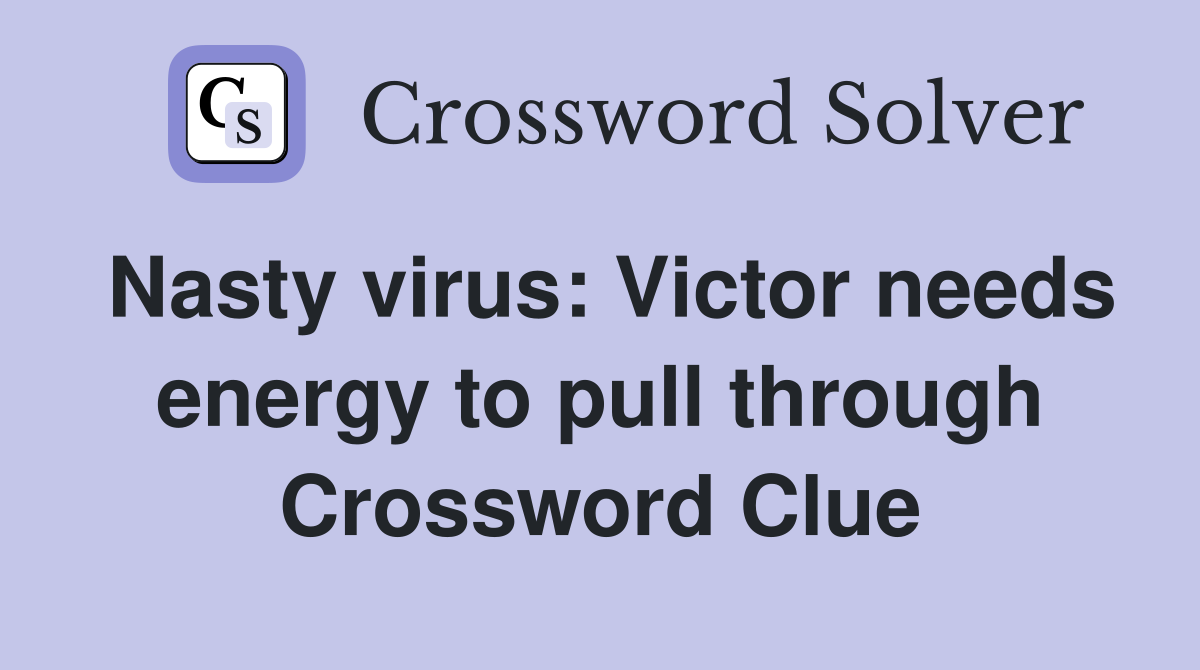 Nasty virus: Victor needs energy to pull through Crossword Clue