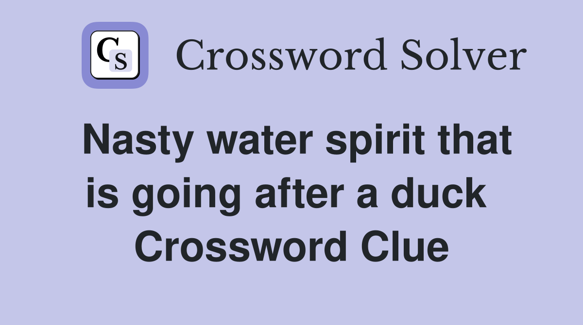 Nasty water spirit that is going after a duck  Crossword Clue