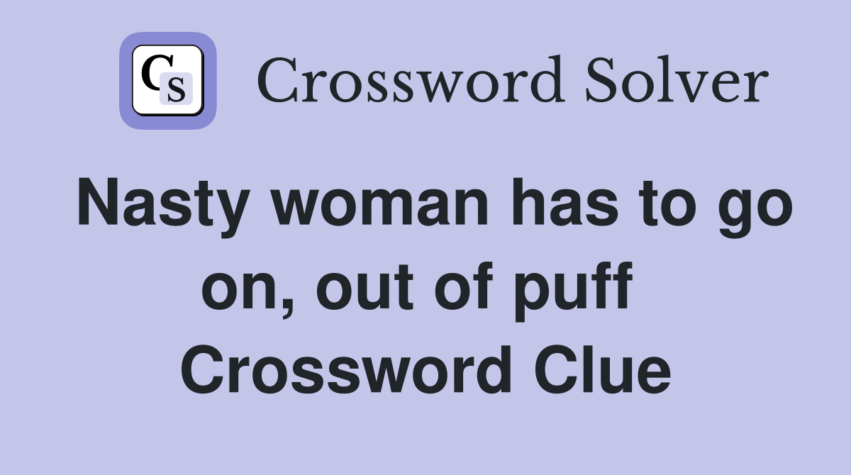 Nasty woman has to go on, out of puff  Crossword Clue