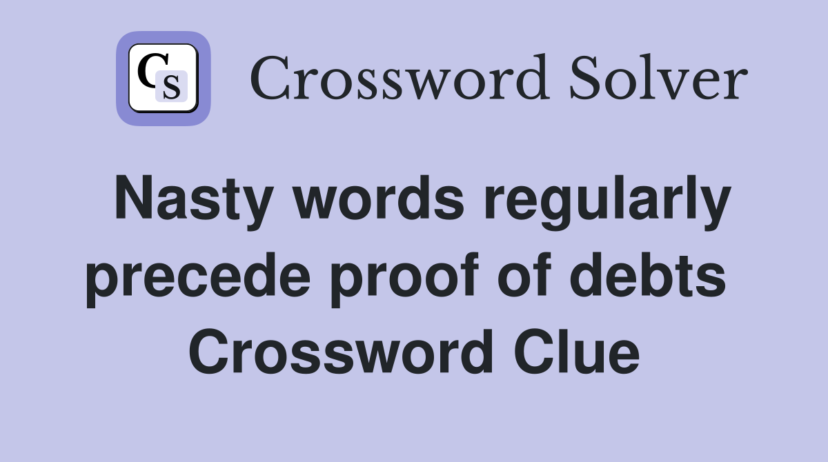 Nasty words regularly precede proof of debts  Crossword Clue