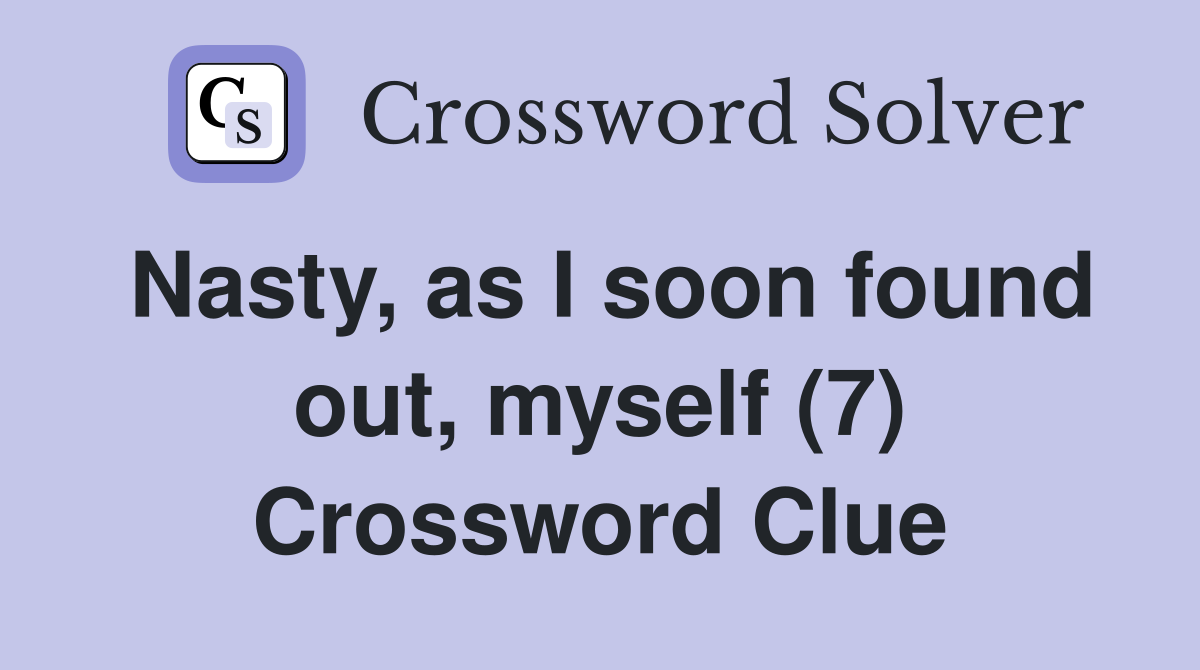 Nasty, as I soon found out, myself (7) Crossword Clue