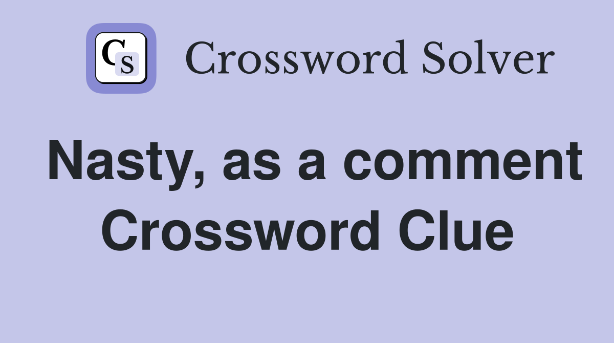 Nasty, as a comment Crossword Clue