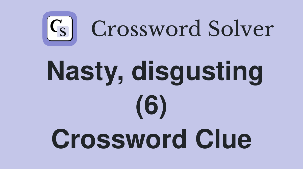 Nasty, disgusting (6) Crossword Clue