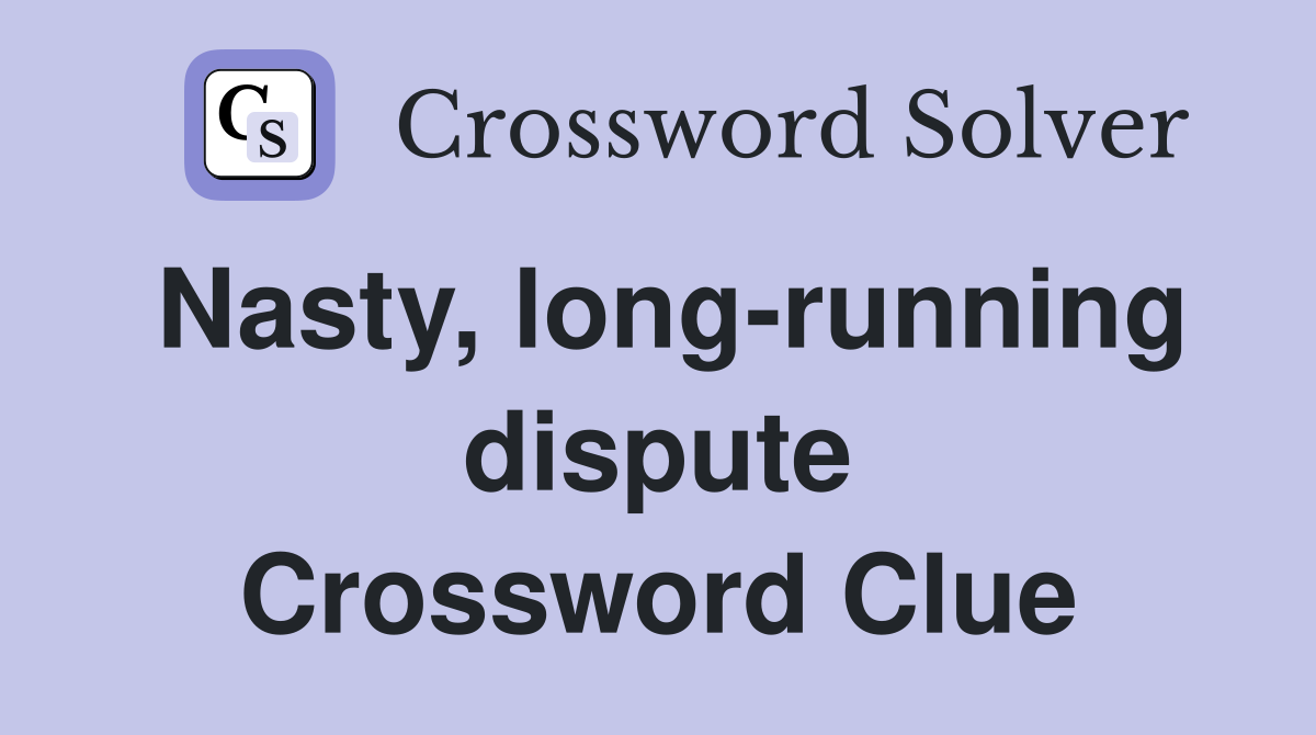 Nasty, long-running dispute Crossword Clue