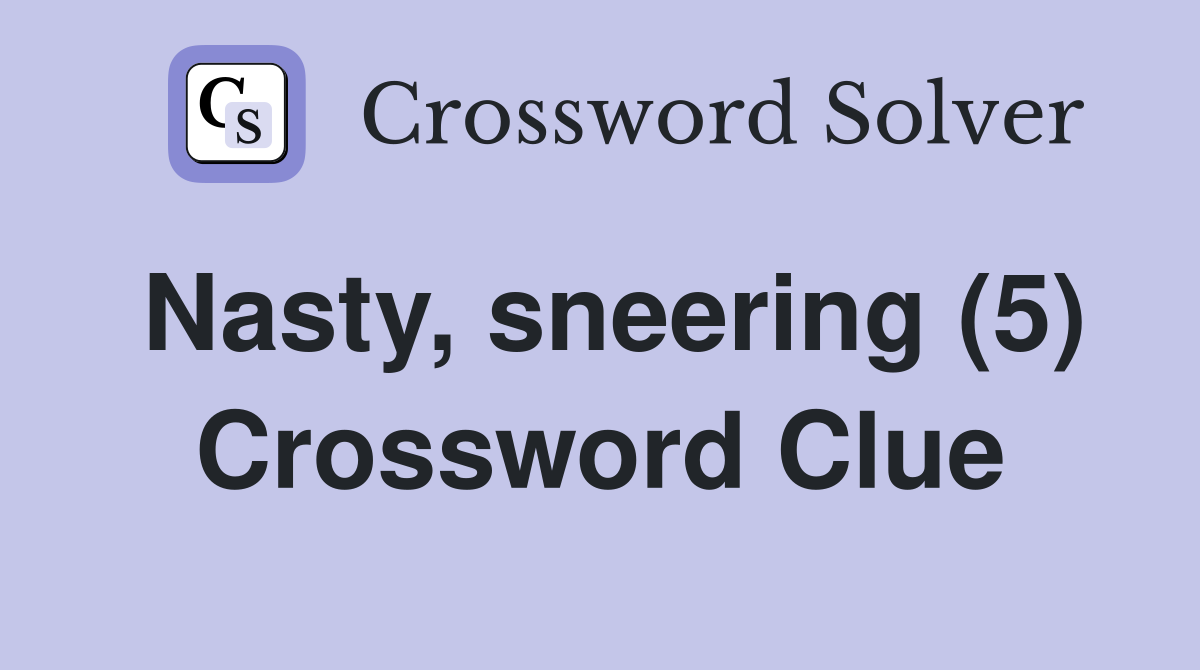Nasty, sneering (5) Crossword Clue