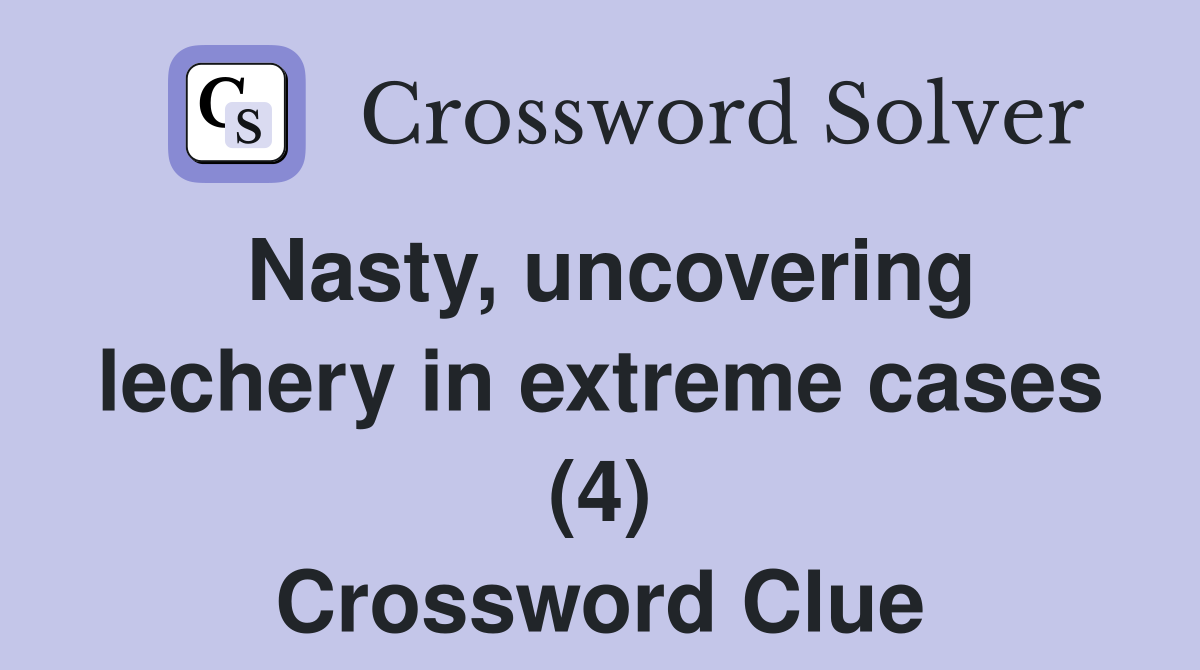 Nasty, uncovering lechery in extreme cases (4) Crossword Clue