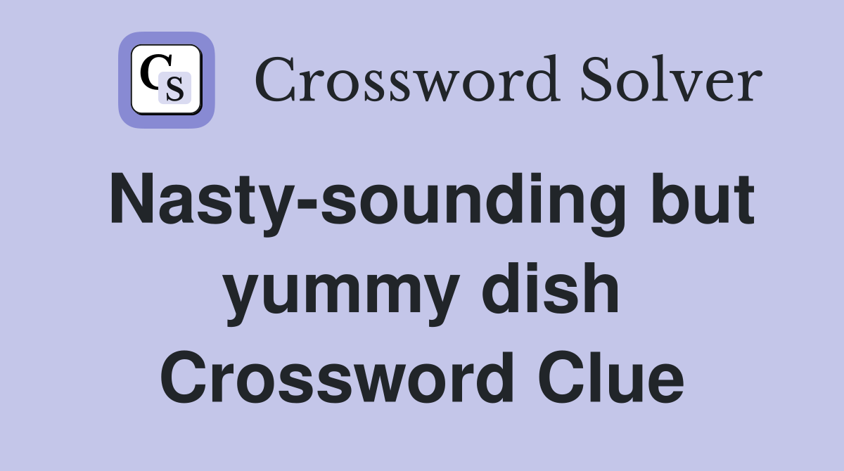 Nasty-sounding but yummy dish Crossword Clue