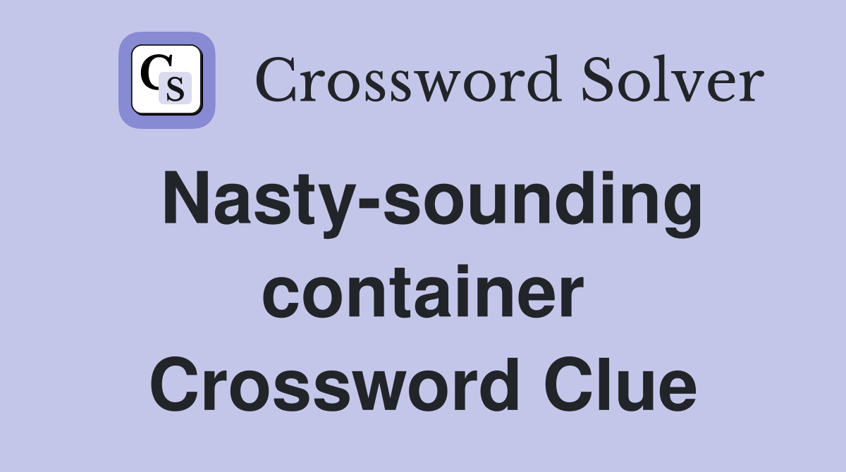 Nasty-sounding container Crossword Clue