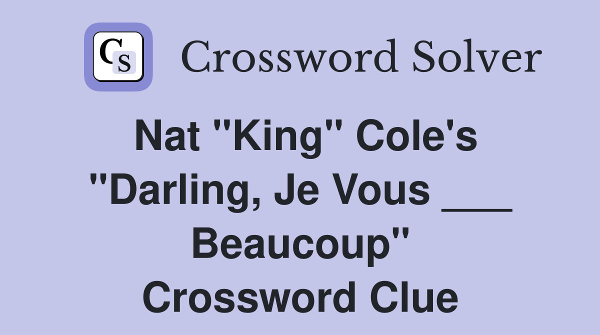 Nat "King" Cole's "Darling, Je Vous ___ Beaucoup" Crossword Clue