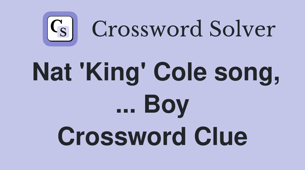 Nat 'King' Cole song, ... Boy Crossword Clue