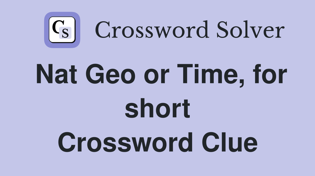 Nat Geo or Time, for short Crossword Clue