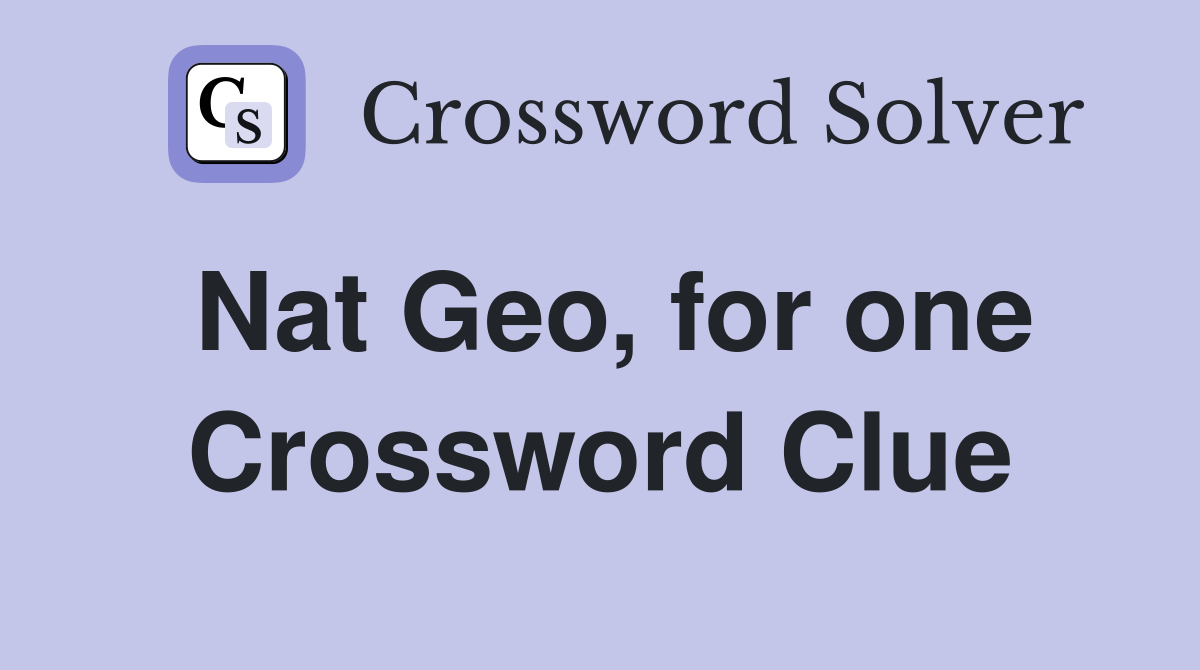 Nat Geo, for one Crossword Clue