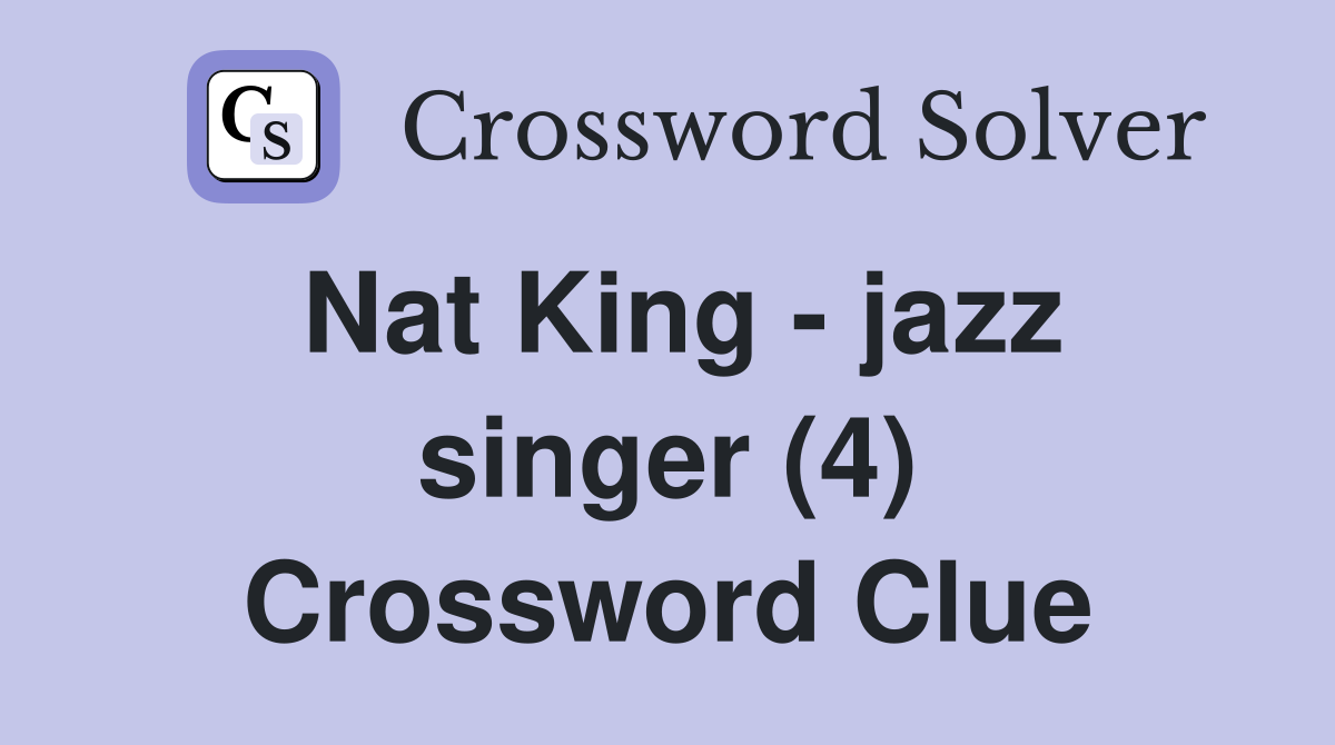 Nat King - jazz singer (4) Crossword Clue