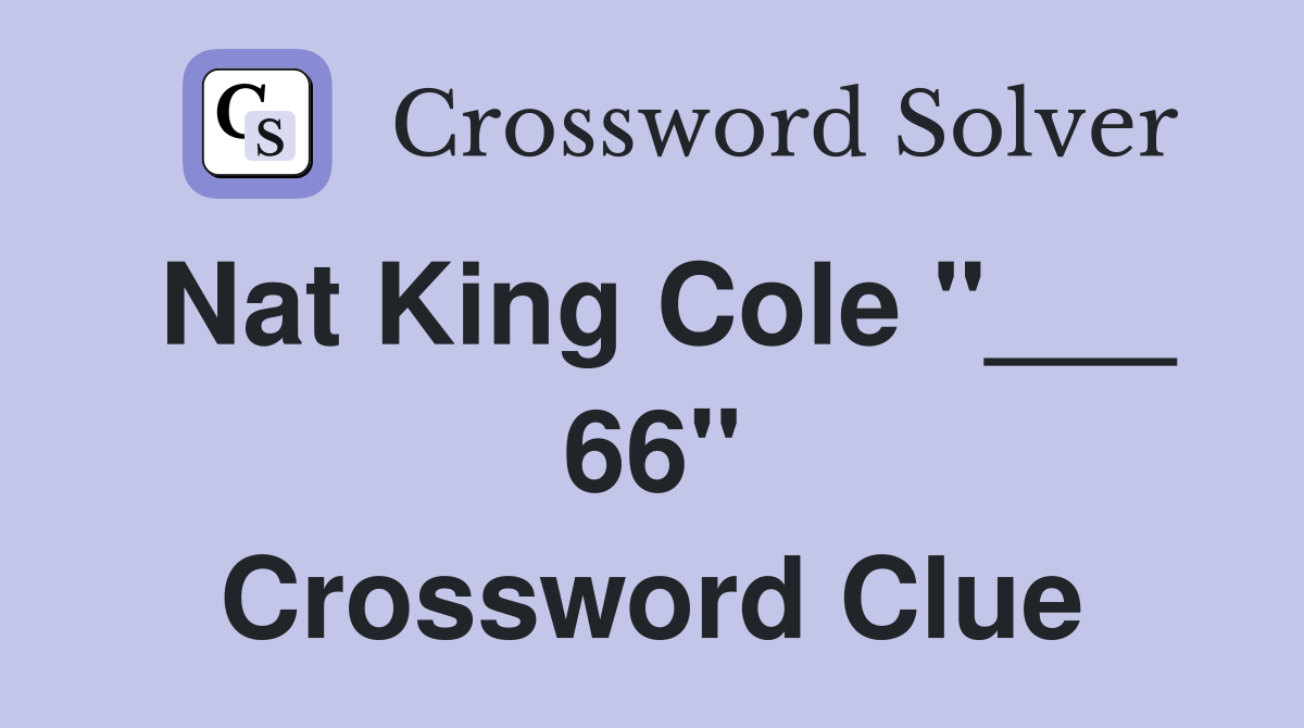Nat King Cole "___ 66" Crossword Clue