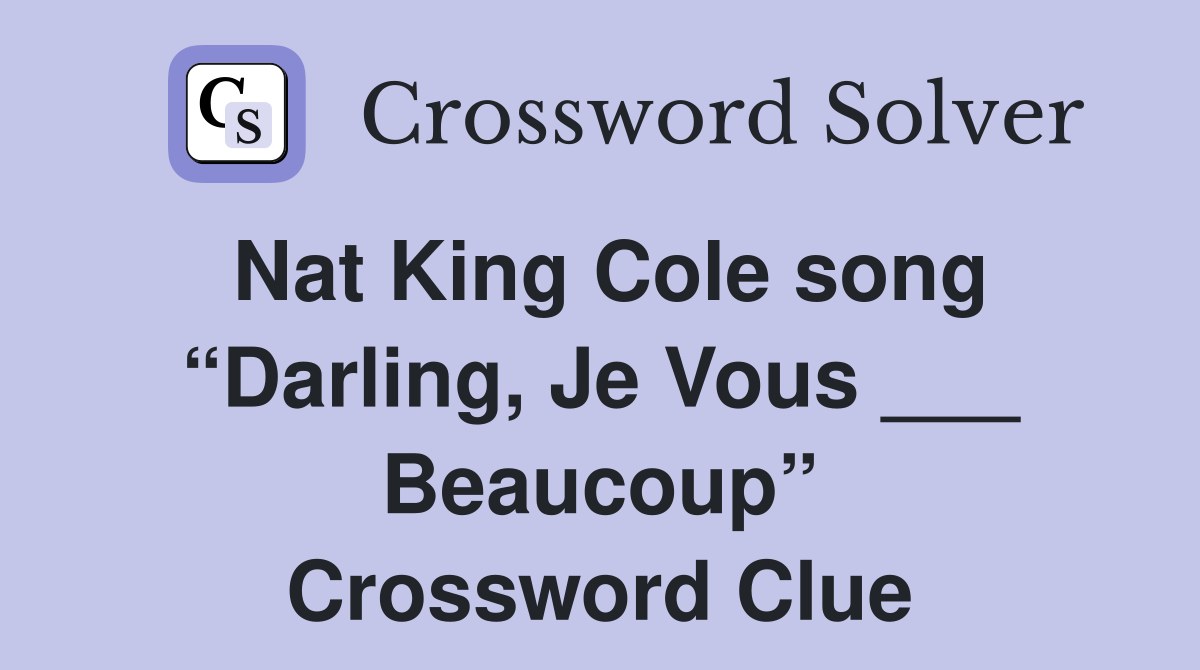 Nat King Cole song “Darling, Je Vous ___ Beaucoup” Crossword Clue