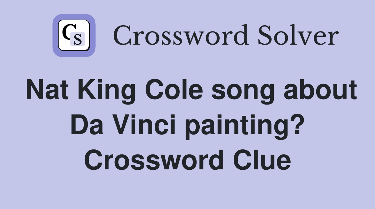 Nat King Cole song about Da Vinci painting? Crossword Clue