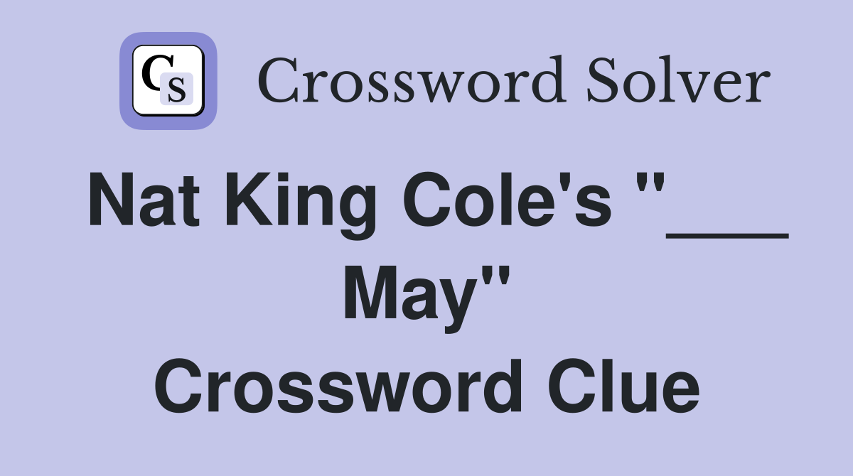 Nat King Cole's "___ May" Crossword Clue