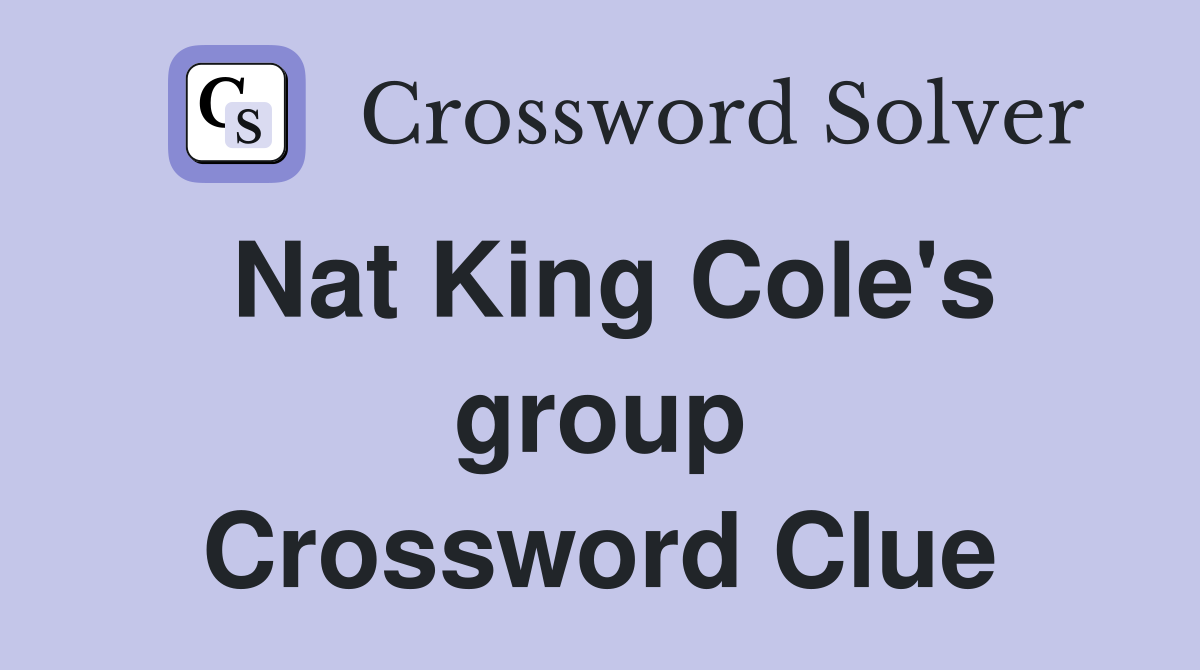 Nat King Cole's group Crossword Clue