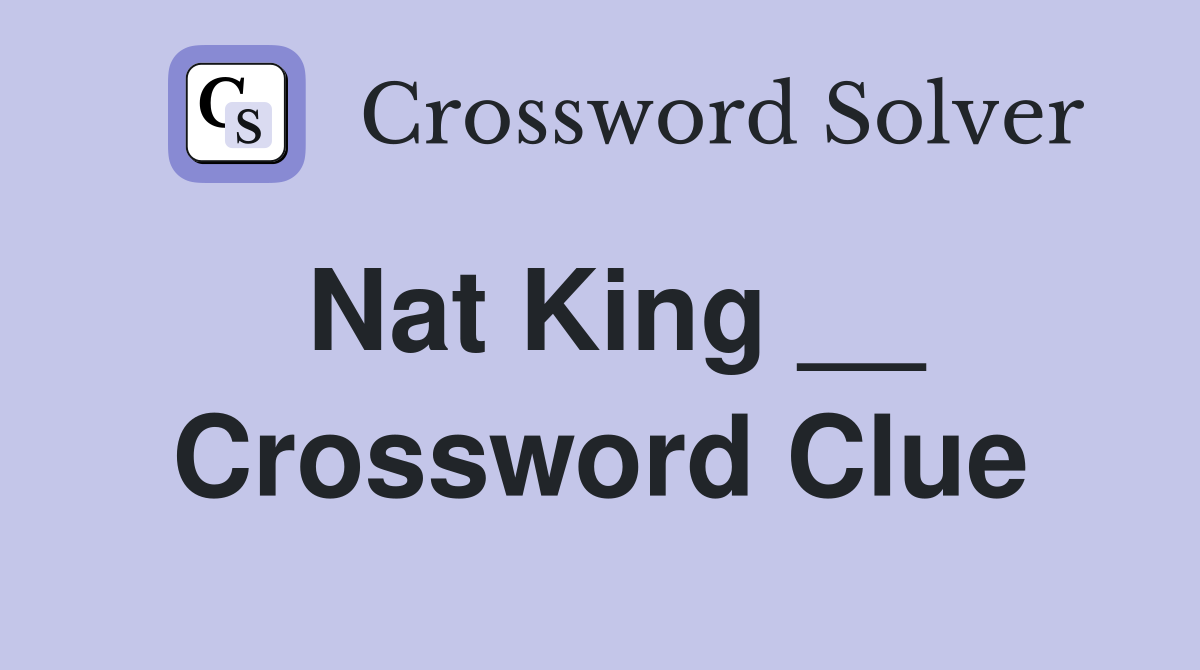 Nat King __ Crossword Clue